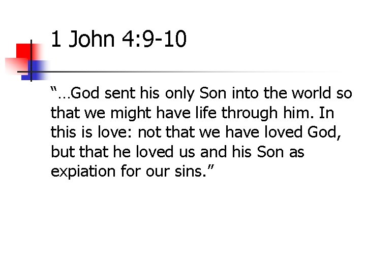 1 John 4: 9 -10 “…God sent his only Son into the world so
