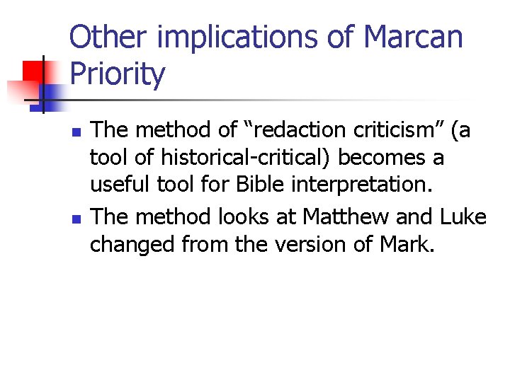 Other implications of Marcan Priority n n The method of “redaction criticism” (a tool