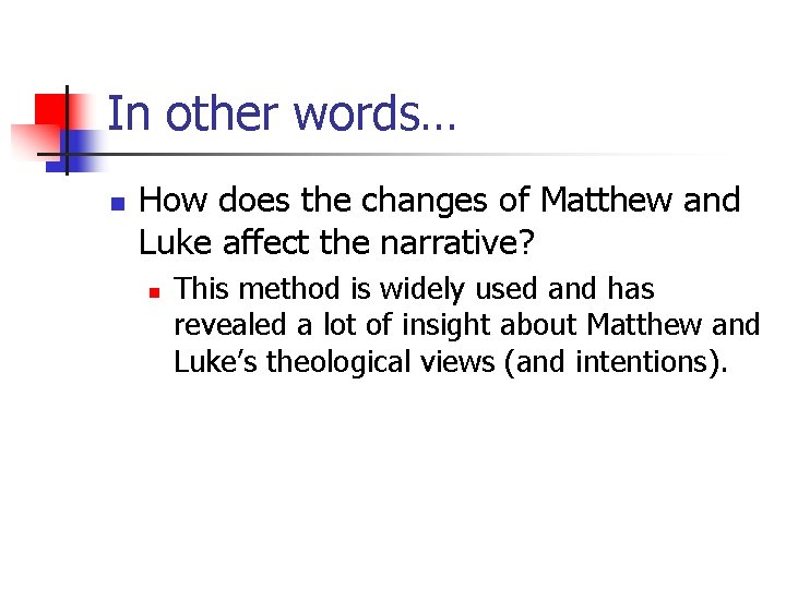 In other words… n How does the changes of Matthew and Luke affect the