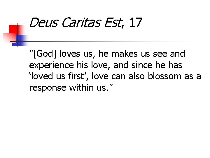 Deus Caritas Est, 17 ”[God] loves us, he makes us see and experience his