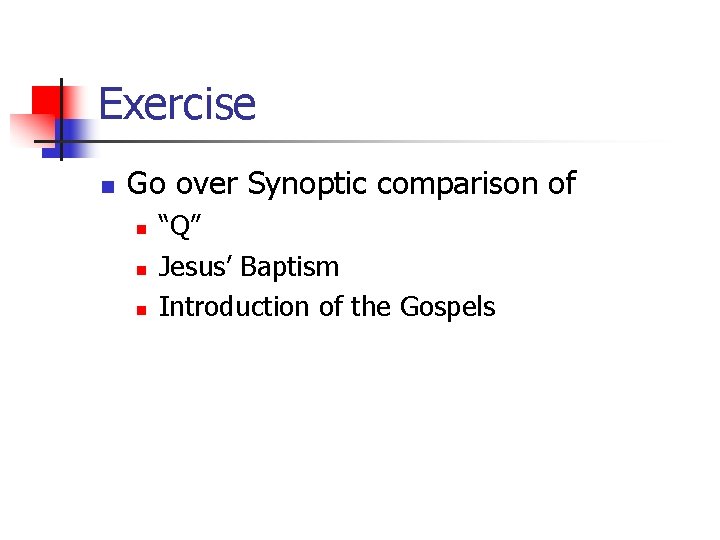 Exercise n Go over Synoptic comparison of n n n “Q” Jesus’ Baptism Introduction