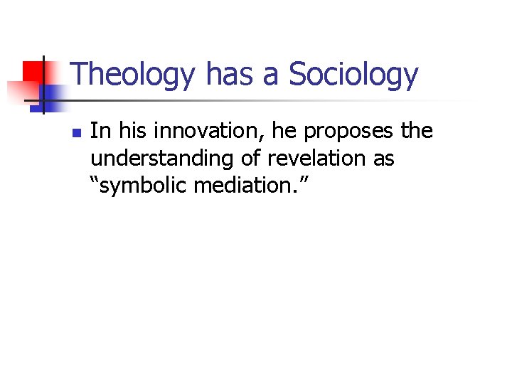 Theology has a Sociology n In his innovation, he proposes the understanding of revelation