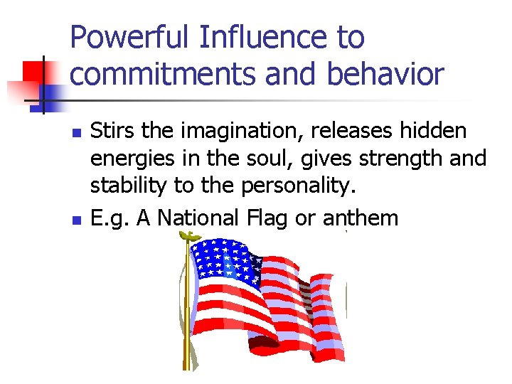 Powerful Influence to commitments and behavior n n Stirs the imagination, releases hidden energies