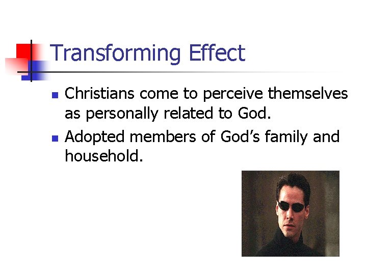 Transforming Effect n n Christians come to perceive themselves as personally related to God.