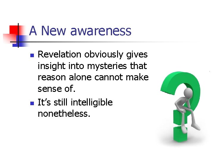 A New awareness n n Revelation obviously gives insight into mysteries that reason alone