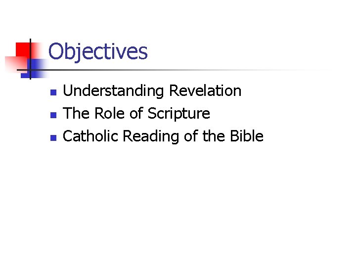 Objectives n n n Understanding Revelation The Role of Scripture Catholic Reading of the