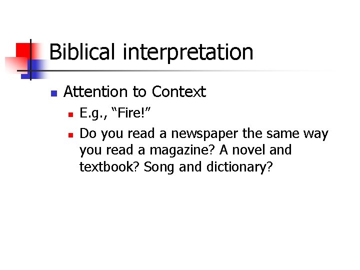 Biblical interpretation n Attention to Context n n E. g. , “Fire!” Do you