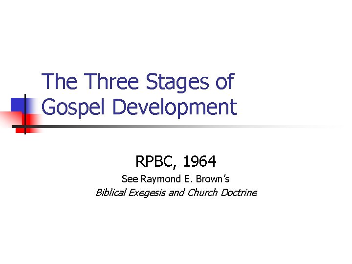 The Three Stages of Gospel Development RPBC, 1964 See Raymond E. Brown’s Biblical Exegesis