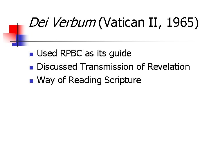 Dei Verbum (Vatican II, 1965) n n n Used RPBC as its guide Discussed