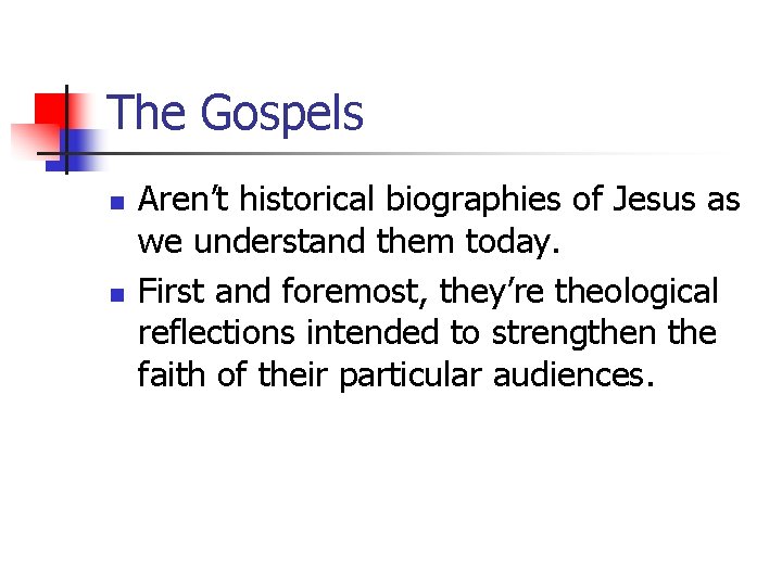 The Gospels n n Aren’t historical biographies of Jesus as we understand them today.