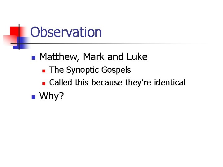 Observation n Matthew, Mark and Luke n n n The Synoptic Gospels Called this