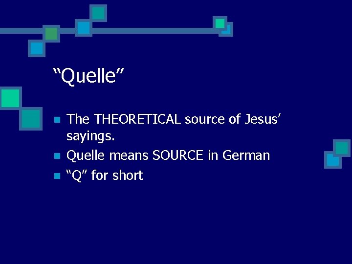 “Quelle” n n n The THEORETICAL source of Jesus’ sayings. Quelle means SOURCE in