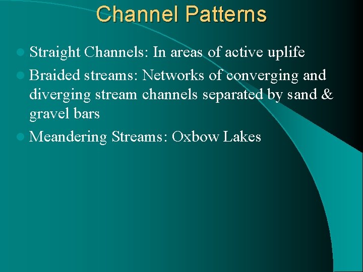 Channel Patterns l Straight Channels: In areas of active uplife l Braided streams: Networks