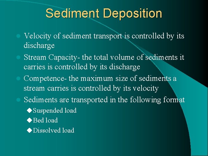 Sediment Deposition Velocity of sediment transport is controlled by its discharge l Stream Capacity-