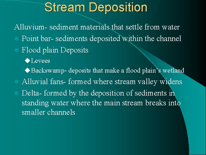 Stream Deposition Alluvium- sediment materials that settle from water l Point bar- sediments deposited