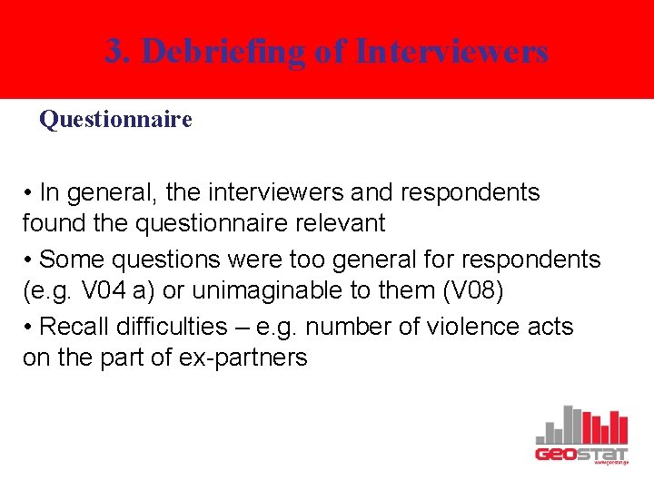 3. Debriefing of Interviewers Questionnaire • In general, the interviewers and respondents found the