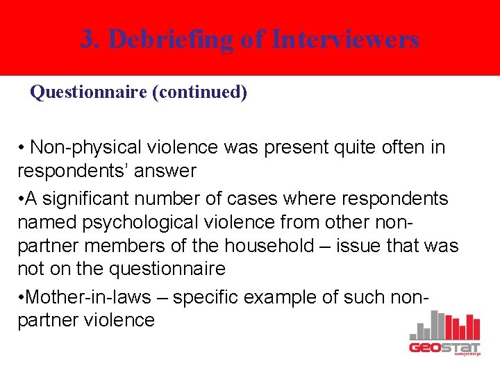 3. Debriefing of Interviewers Questionnaire (continued) • Non-physical violence was present quite often in