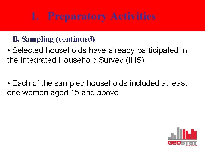 1. Preparatory Activities B. Sampling (continued) • Selected households have already participated in the