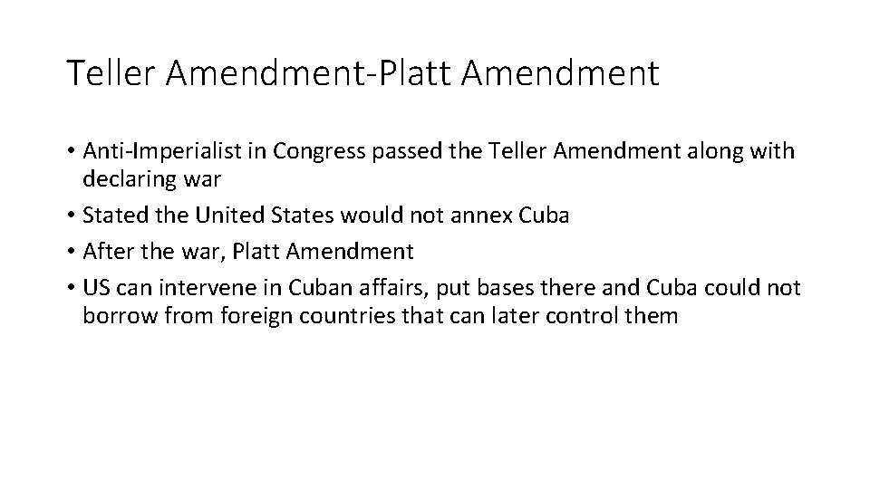 Teller Amendment-Platt Amendment • Anti-Imperialist in Congress passed the Teller Amendment along with declaring
