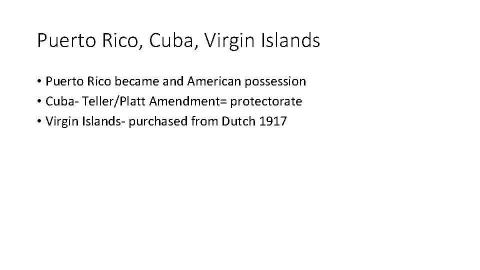 Puerto Rico, Cuba, Virgin Islands • Puerto Rico became and American possession • Cuba-