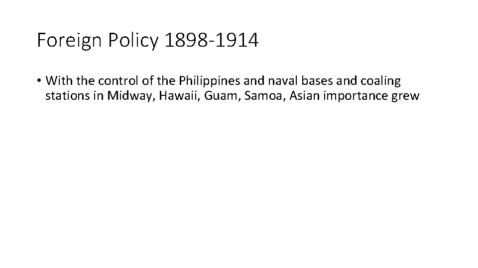 Foreign Policy 1898 -1914 • With the control of the Philippines and naval bases