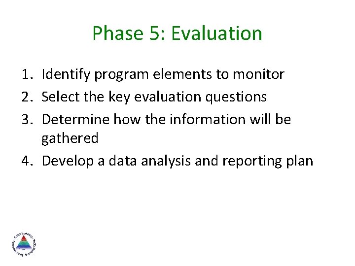 Phase 5: Evaluation 1. Identify program elements to monitor 2. Select the key evaluation