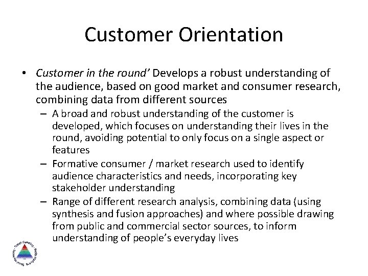 Customer Orientation • Customer in the round’ Develops a robust understanding of the audience,