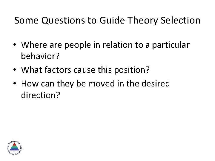 Some Questions to Guide Theory Selection • Where are people in relation to a