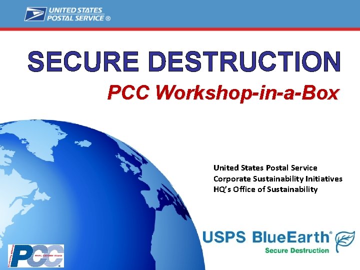 SECURE DESTRUCTION PCC Workshop-in-a-Box United States Postal Service Corporate Sustainability Initiatives HQ’s Office of