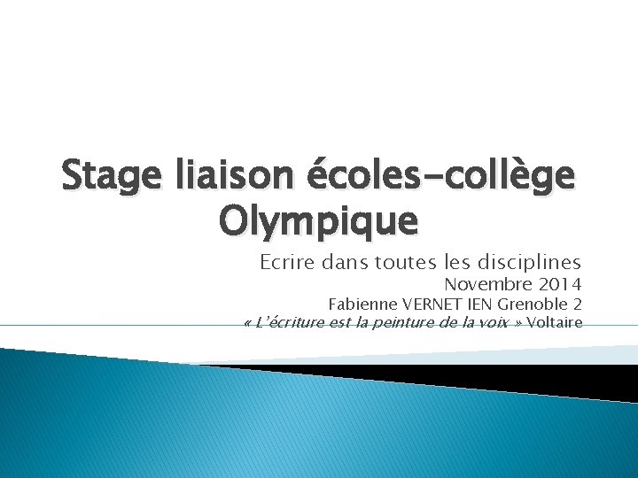 Stage liaison écoles-collège Olympique Ecrire dans toutes les disciplines Novembre 2014 Fabienne VERNET IEN