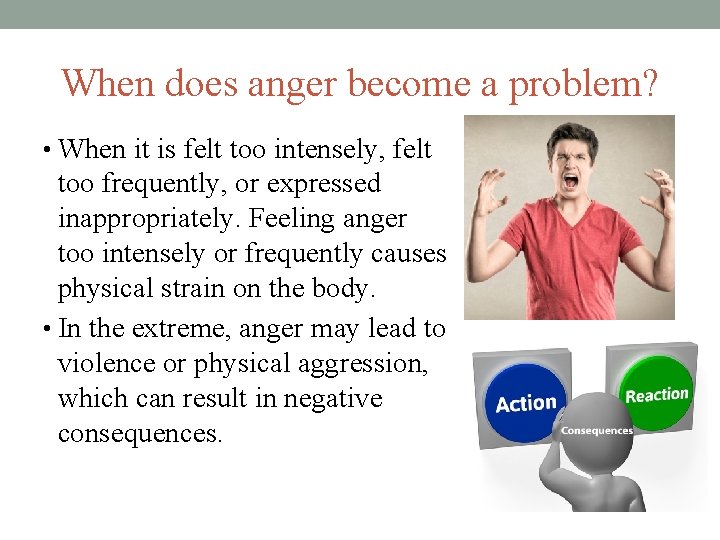 When does anger become a problem? • When it is felt too intensely, felt