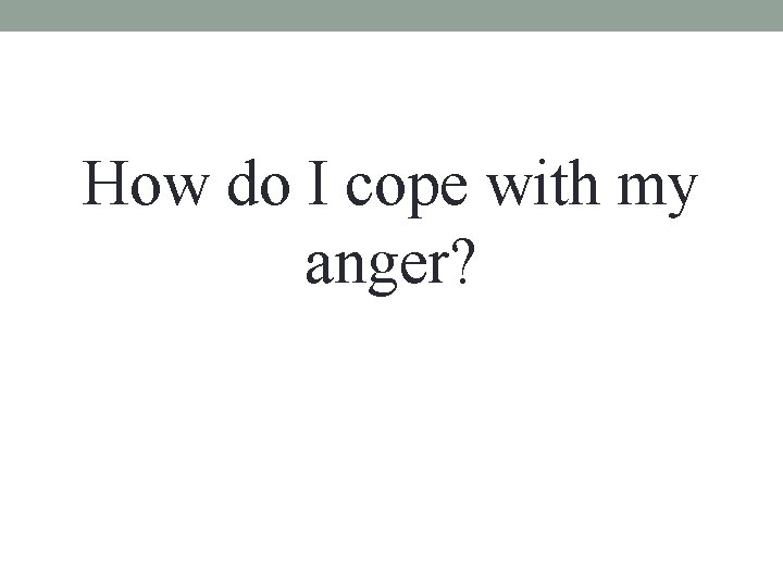 How do I cope with my anger? 