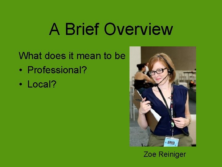 A Brief Overview What does it mean to be • Professional? • Local? Zoe