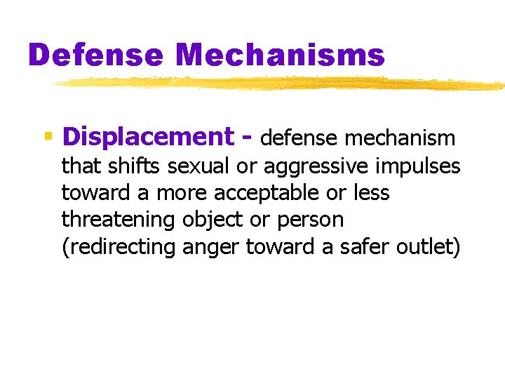 Defense Mechanisms § Displacement - defense mechanism that shifts sexual or aggressive impulses toward