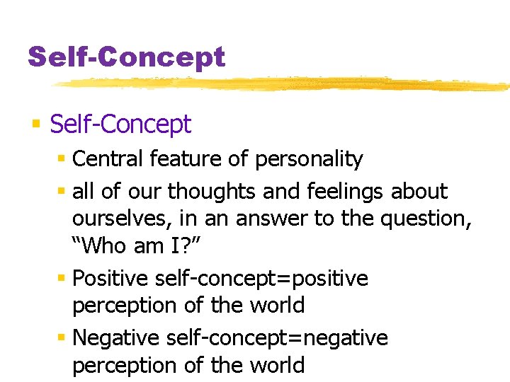 Self-Concept § Central feature of personality § all of our thoughts and feelings about
