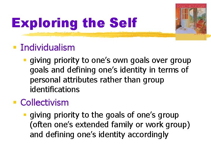 Exploring the Self § Individualism § giving priority to one’s own goals over group