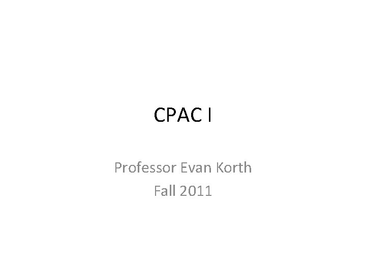 CPAC I Professor Evan Korth Fall 2011 