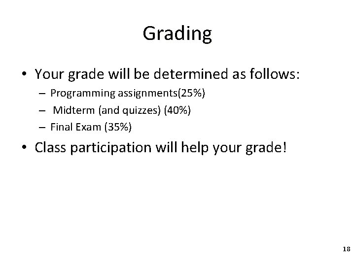 Grading • Your grade will be determined as follows: – Programming assignments(25%) – Midterm
