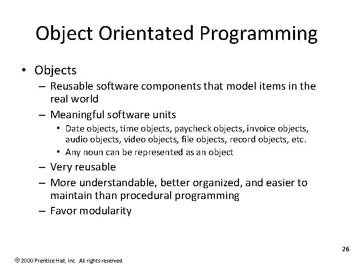 Object Orientated Programming • Objects – Reusable software components that model items in the