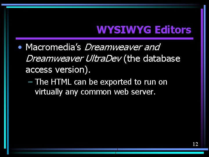 WYSIWYG Editors • Macromedia’s Dreamweaver and Dreamweaver Ultra. Dev (the database access version). –