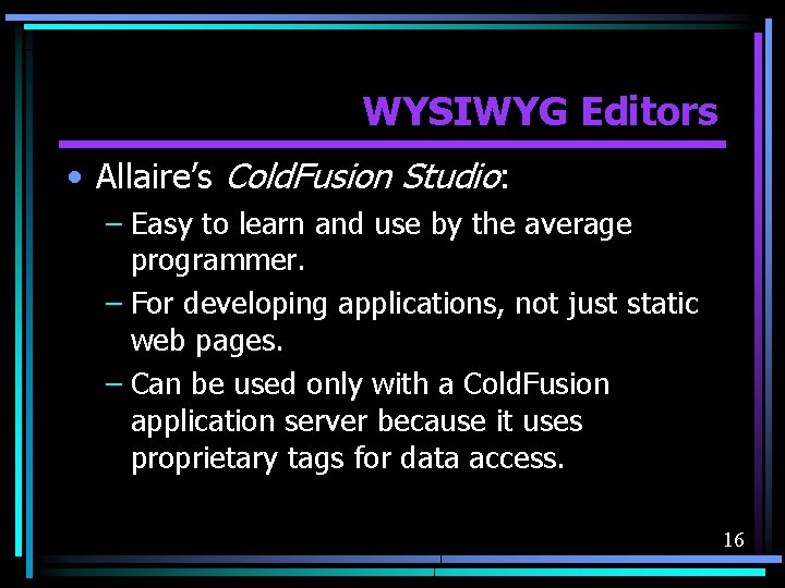 WYSIWYG Editors • Allaire’s Cold. Fusion Studio: – Easy to learn and use by