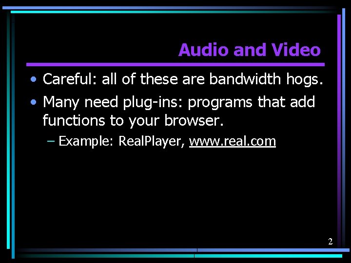 Audio and Video • Careful: all of these are bandwidth hogs. • Many need