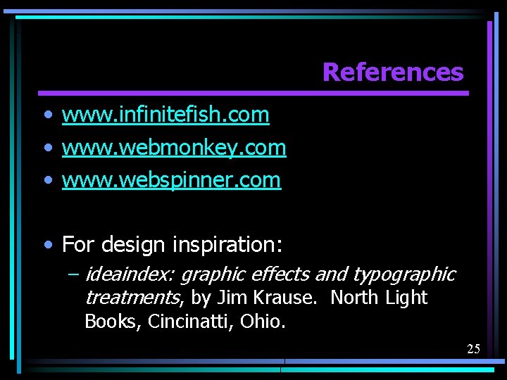 References • www. infinitefish. com • www. webmonkey. com • www. webspinner. com •