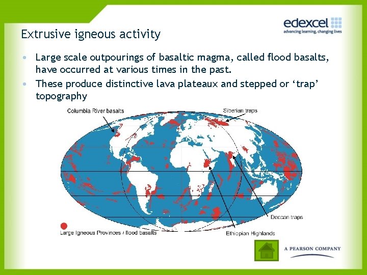 Extrusive igneous activity • Large scale outpourings of basaltic magma, called flood basalts, have