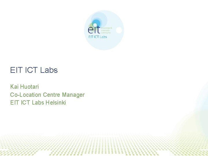 EIT ICT Labs Kai Huotari Co-Location Centre Manager EIT ICT Labs Helsinki 