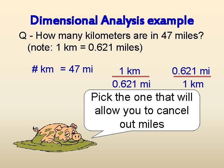 Dimensional Analysis example Q - How many kilometers are in 47 miles? (note: 1