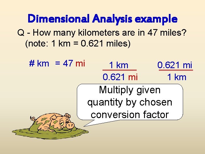 Dimensional Analysis example Q - How many kilometers are in 47 miles? (note: 1