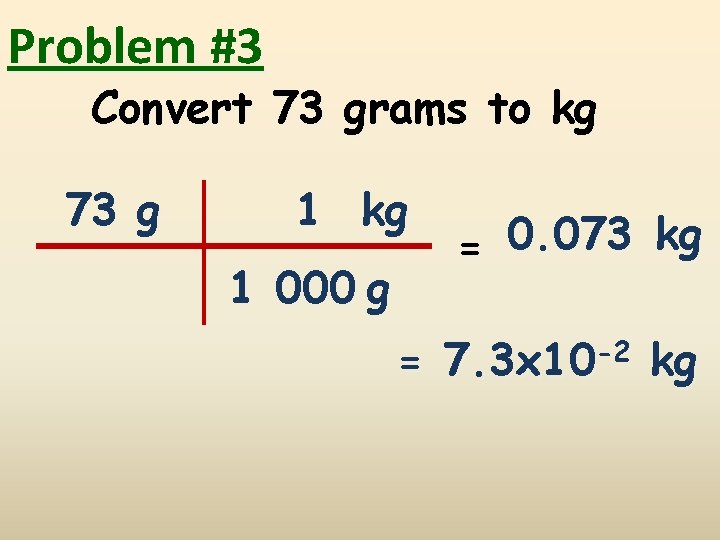 Problem #3 Convert 73 grams to kg 73 g 1 kg 1 000 g