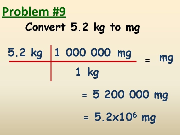 Problem #9 Convert 5. 2 kg to mg 5. 2 kg 1 000 mg