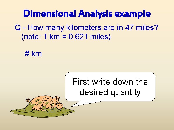 Dimensional Analysis example Q - How many kilometers are in 47 miles? (note: 1